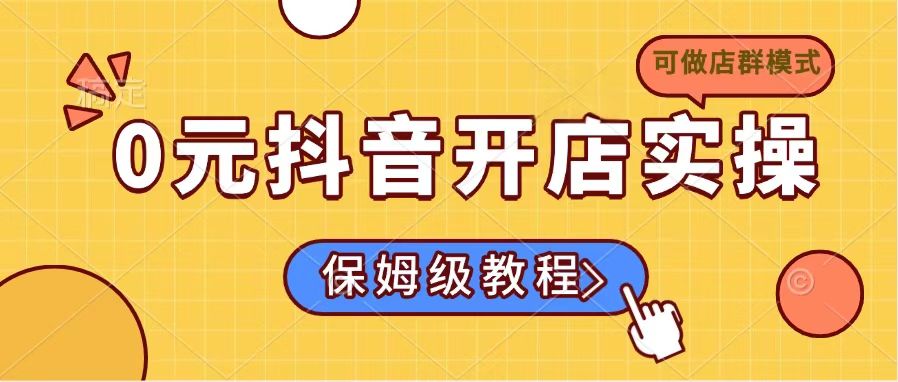 0元抖音开店实操，保姆级教程适合小白(可做店群模式-中创项目网
