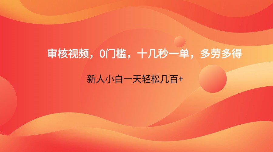 审核视频，0门槛，十几秒一单，多劳多得，新人小白一天轻松几百+-中创项目网