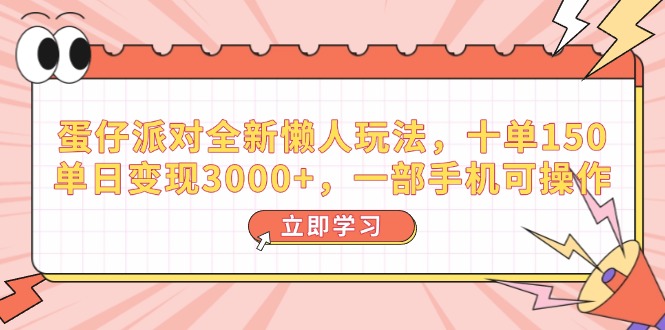 蛋仔派对全新懒人玩法，十单150，单日变现3000+，一部手机可操作-中创项目网