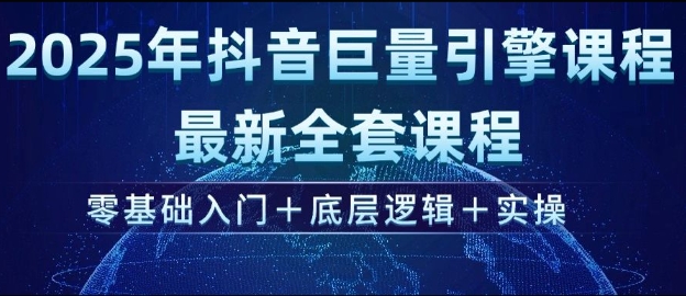 2025年抖音巨量引擎最新全套课程，零基础入门+底层逻辑+实操-中创项目网