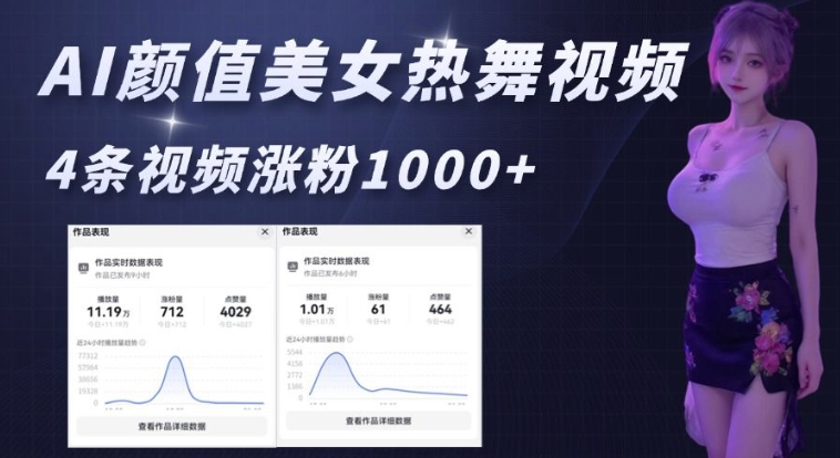 AI颜值美女热舞视频，4条视频涨粉1000+，实测6分钟一条-中创项目网