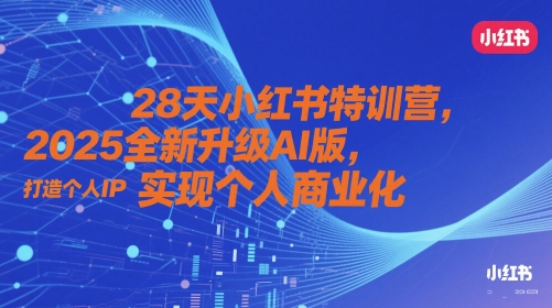 28天小红书特训营，2025全新升级AI版，打造个人IP，实现个人商业化-中创项目网