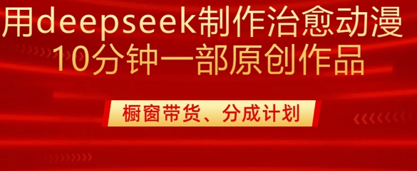 用deepseek制作治愈系漫剪，20分钟一部纯原创作品，多种变现渠道外面收费980-中创项目网