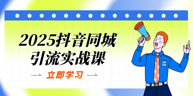 2025抖音同城引流实战课：单店模型+团购爆款逻辑，快速提升POI热度分-中创项目网