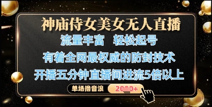 神庙侍女美女无人直播，轻松起号，有着全网最权威的防封技术，单场撸音浪1k+-中创项目网
