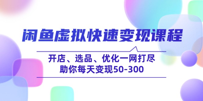 闲鱼虚拟快速变现课程，开店、选品、优化一网打尽，助你每天变现50-300-中创项目网