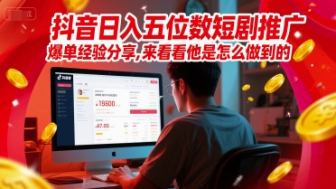 抖音日入五位数短剧推广爆单经验分享，来看看他是怎么做到的？-中创项目网