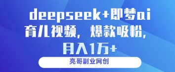 deepseek+即梦ai育儿视频，爆款吸粉，月入1w-中创项目网