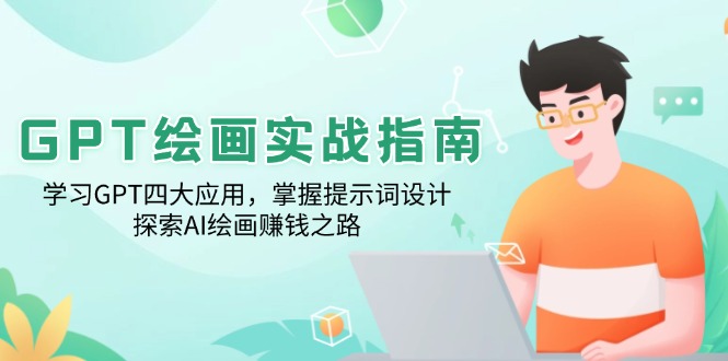 GPT绘画实战指南：学习GPT四大应用，掌握提示词设计，探索AI绘画赚钱之路-中创项目网