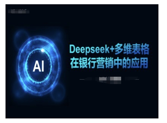 Deepseek+多维表格在银行营销场景中的应用-中创项目网