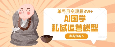 AI国学私域运营模型，单号月变现过W-中创项目网