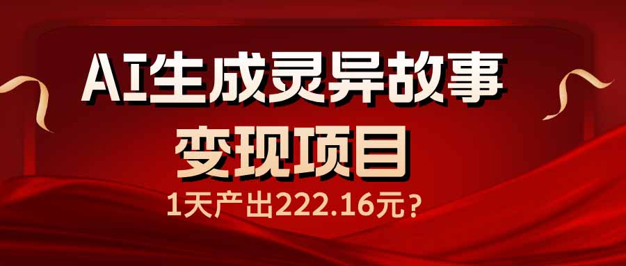 AI生成灵异故事变现项目，1天产出222.16元-中创项目网