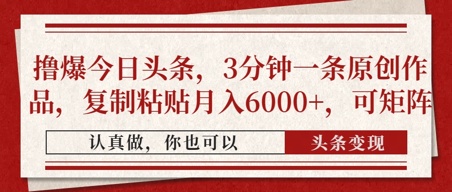 撸爆今日头条，3分钟一条原创作品，复制粘贴月入6000+，可矩阵-中创项目网