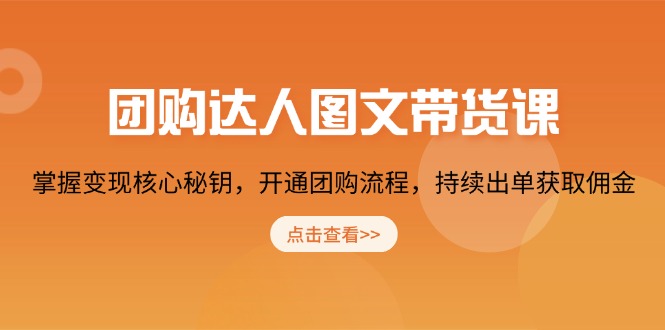 团购 达人图文带货课，掌握变现核心秘钥，开通团购流程，持续出单获取佣金-中创项目网