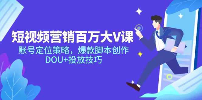 短视频营销百万大V课，账号定位策略，爆款脚本创作，DOU+投放技巧-中创项目网