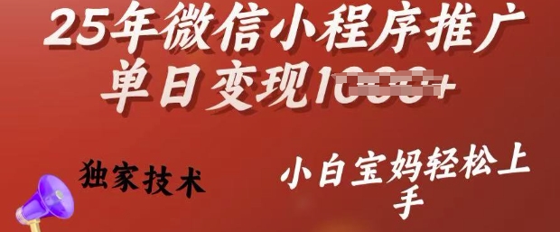 25年微信小程序推广单日变现多张，独家技术，小白宝妈轻松上手【揭秘】-中创项目网