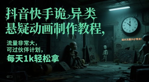 抖音快手诡异类悬疑动画制作教程，流量非常大，可过伙伴计划，每天1k轻松拿-中创项目网