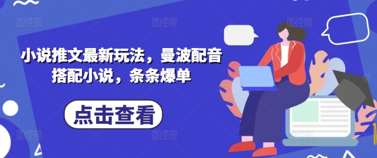 小说推文最新玩法，曼波配音搭配小说，条条爆单-中创项目网