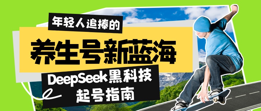 养生号新蓝海！DeepSeek黑科技起号指南：7天打造5W+爆款作品，素人日赚…-中创项目网
