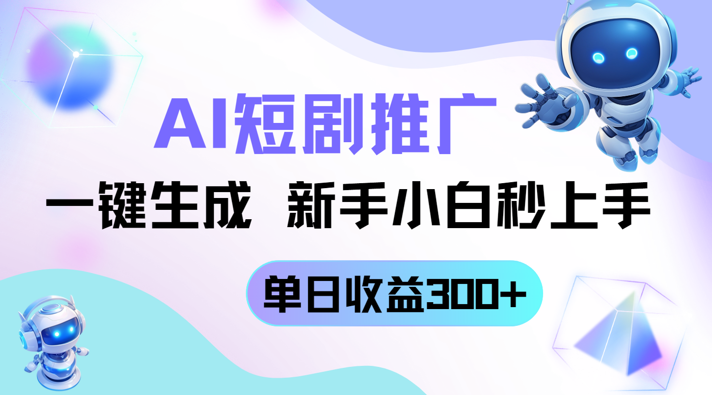 短剧推广新玩法，AI一键生成，新手小白秒上手，单日收益300+-中创项目网
