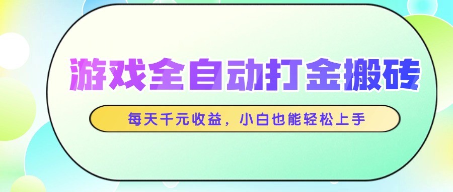 游戏全自动打金搬砖，每天千元收益，小白也能轻松上手-中创项目网