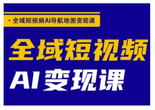 全域短视频AI导航地图变现课，全域短视频AI变现课-中创项目网