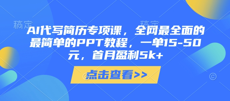 AI代写简历专项课，全网最全面的最简单的PPT教程，一单15-50元，首月盈利5k+-中创项目网