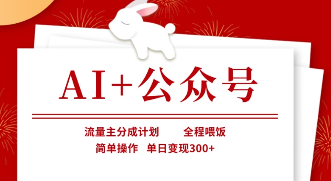 AI+公众号，流量主分成计划，全程喂饭，简单操作，单日变现3张+【揭秘】-中创项目网