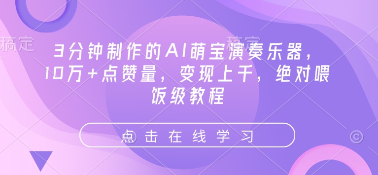 3分钟制作的AI萌宝演奏乐器，10万+点赞量，变现上千，绝对喂饭级教程-中创项目网