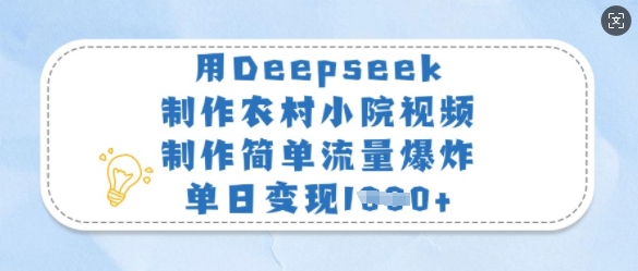 用Deepseek制作农村小院视频，制作简单流量爆炸，单日变现多张-中创项目网
