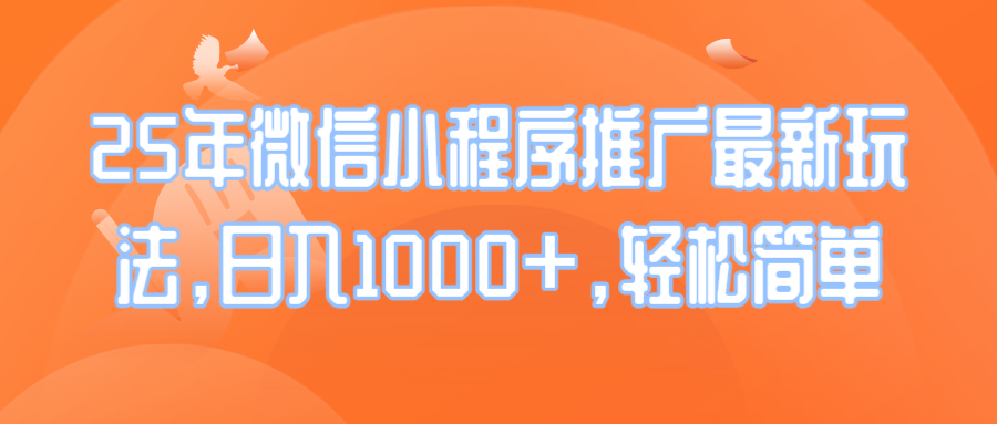 25年微信小程序推广最新玩法，日入1000+，轻松简单-中创项目网