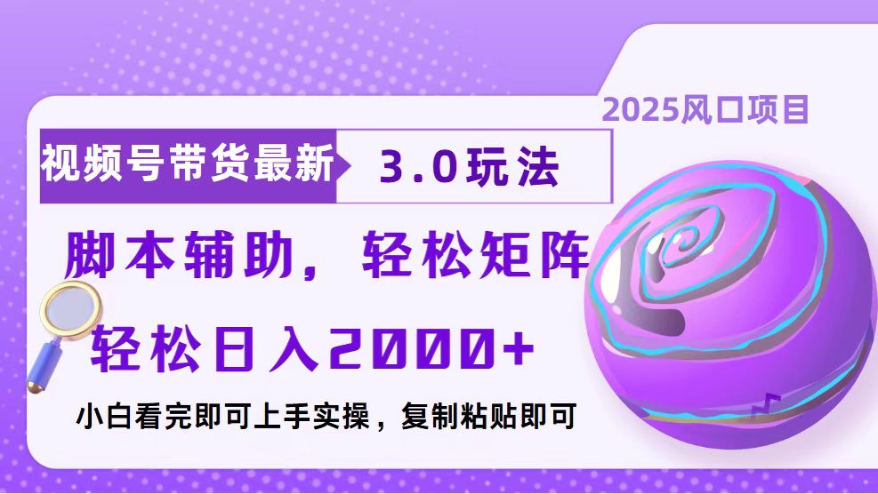 视频号带货最新3.0玩法，作品制作简单，当天起号，复制粘贴，脚本辅助…-中创项目网