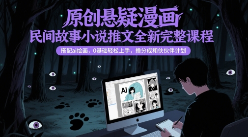 原创悬疑漫画民间故事小说推文全新完整课程， 搭配ai绘画，0基础轻松上手，撸分成和伙伴计划-中创项目网