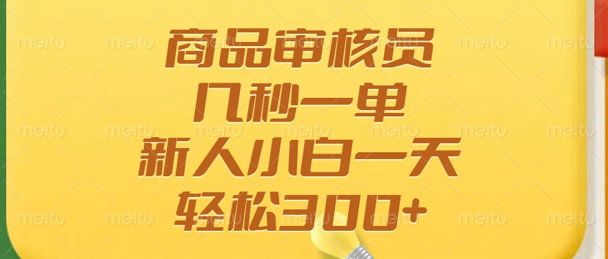 商品审核员，几秒一单，多劳多得，新人小白一天轻松300+-中创项目网