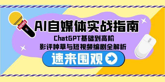 AI自媒体实战指南，ChatGPT基础到高阶，影评种草与短视频编剧全解析-中创项目网
