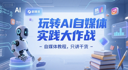 玩转AI自媒体实践大作战-自媒体教程，只讲干货-中创项目网