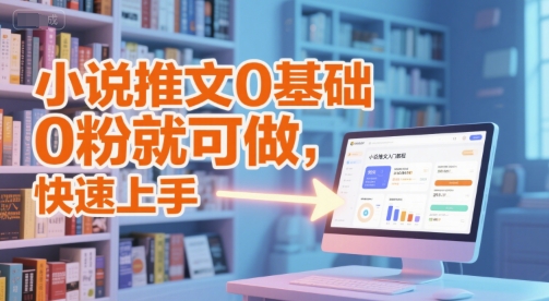 小说推文0基础入门教程，0粉就可做，快速上手-中创项目网