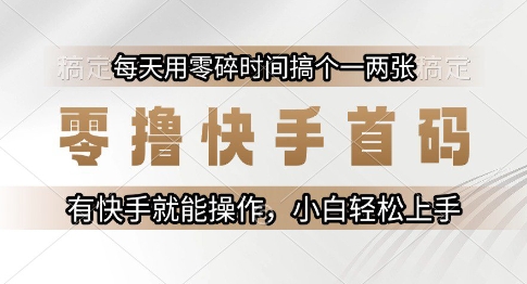 零撸快手首码，每天用零碎时间搞个一两张，有快手就能操作小白轻松上手【揭秘】-中创项目网