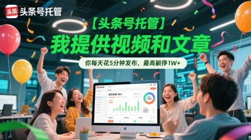 【头条号托管 】我提供视频和文章，你每天花5分钟发布，最高躺挣1W+【揭秘】-中创项目网