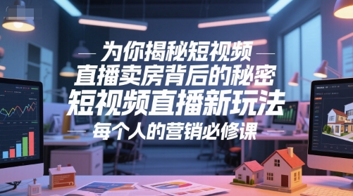 为你揭秘短视频直播卖房背后的秘密，短视频直播新玩法，每个人的营销必修课-中创项目网