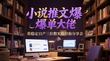 小说推文爆单大佬稳定日产三位数实操经验分享会-中创项目网